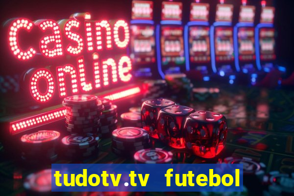 tudotv.tv futebol ao vivo